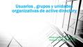 Usuarios, grupos y unidades organizativas de active directory Integrante: Saúl curitomay cruz Profesor: Waldir Cruz Ramos.