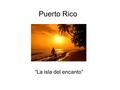 Puerto Rico “La isla del encanto”. ¿Dónde está la isla de Puerto Rico? Puerto Rico está en el mar Caribe al sureste de la República Dominicana.