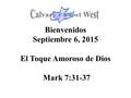 Bienvenidos Septiembre 6, 2015 El Toque Amoroso de Dios Mark 7:31-37.
