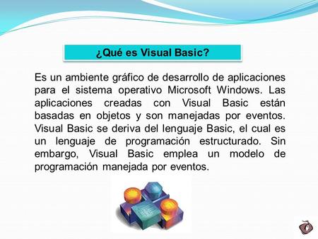 Es un ambiente gráfico de desarrollo de aplicaciones para el sistema operativo Microsoft Windows. Las aplicaciones creadas con Visual Basic están basadas.
