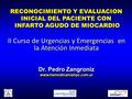 Dr. Pedro Zangroniz www.hemodinamiahpc.com.ar Dr. Pedro Zangroniz www.hemodinamiahpc.com.ar RECONOCIMIENTO Y EVALUACION INICIAL DEL PACIENTE CON INFARTO.