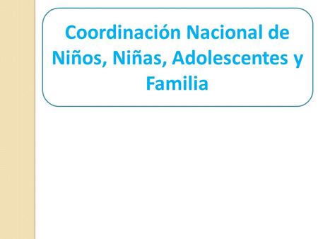 Coordinación Nacional de Niños, Niñas, Adolescentes y Familia.