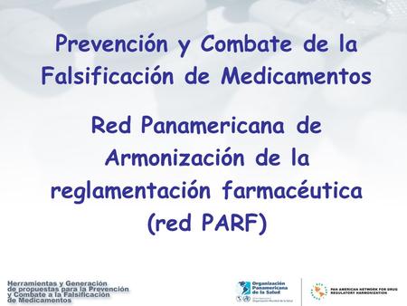 Prevención y Combate de la Falsificación de Medicamentos Red Panamericana de Armonización de la reglamentación farmacéutica (red PARF)