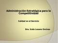 Administración Estratégica para la Competitividad Calidad en el Servicio Dra. Icela Lozano Encinas Dra. Icela Lozano Encinas.