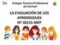 LA EVALUACIÓN DE LOS APRENDIZAJES Nº 38155-MEP Colegio Técnico Profesional de Carrizal.