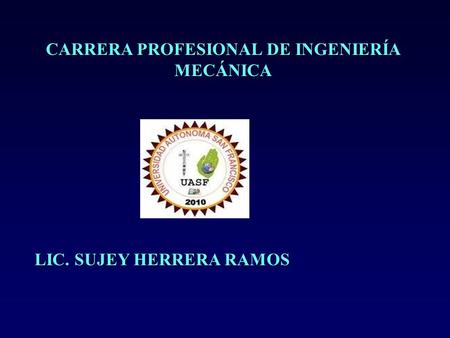 CARRERA PROFESIONAL DE INGENIERÍA MECÁNICA LIC. SUJEY HERRERA RAMOS.