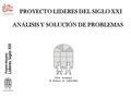 PROYECTO LIDERES DEL SIGLO XXI ANÁLISIS Y SOLUCIÓN DE PROBLEMAS.