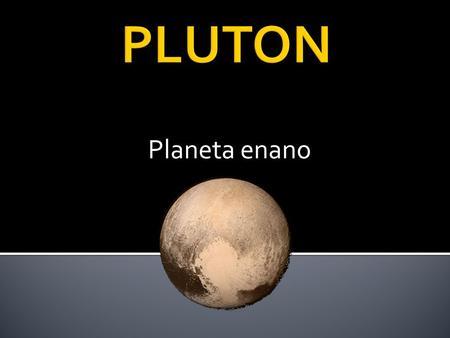 Planeta enano. Plutón o (134340) Pluto es un planeta enano del sistema solar situado a continuación de la órbita de Neptuno. Su nombre se debe al dios.