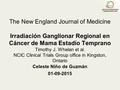 The New England Journal of Medicine Irradiación Ganglionar Regional en Cáncer de Mama Estadío Temprano Timothy J. Whelan et al. NCIC Clinical Trials Group.