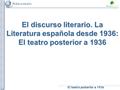 El teatro posterior a 1936 El discurso literario. La Literatura española desde 1936: El teatro posterior a 1936.