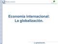 La globalización. Economía internacional: La globalización.