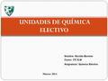 Nombre: Nicolás Bunster Curso: 3ºC E.M Asignatura : Química Electivo UNIDADES DE QUÍMICA ELECTIVO Marzo 2014.