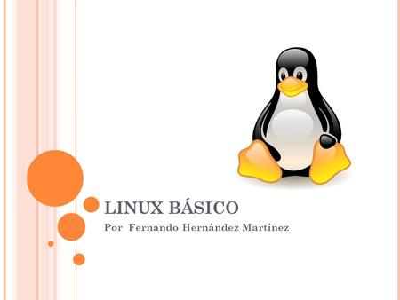 LINUX BÁSICO Por Fernando Hernández Martínez. LINUX BASICO GNUGNU/Linux, más que un sistema operativo, una forma de vida”