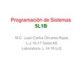 Programación de Sistemas 5L1B M.C. Juan Carlos Olivares Rojas L-J 16-17 Salón K6 Laboratorio: L 14-16 Lc2.