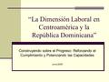 “La Dimensión Laboral en Centroamérica y la República Dominicana” Construyendo sobre el Progreso: Reforzando el Cumplimiento y Potenciando las Capacidades.