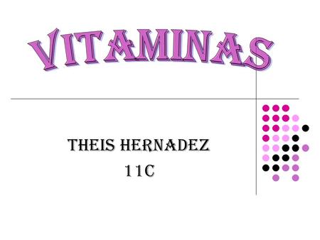 THEIS HERNADEZ 11C. Las vitaminas son sustancias orgánicas, de naturaleza y composición variada. Imprescindibles en los procesos metabólicos que tienen.