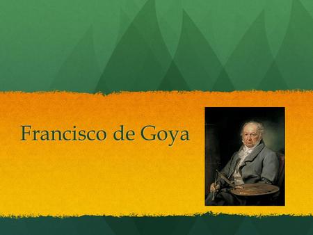 Francisco de Goya. Sus inicios Francisco de Goya nació en el año 1746 en Zaragoza. Francisco de Goya nació en el año 1746 en Zaragoza. Entró el joven.