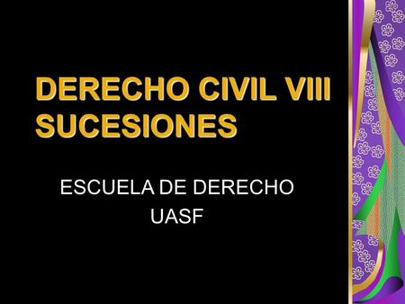 DERECHO CIVIL VIII SUCESIONES ESCUELA DE DERECHO UASF.