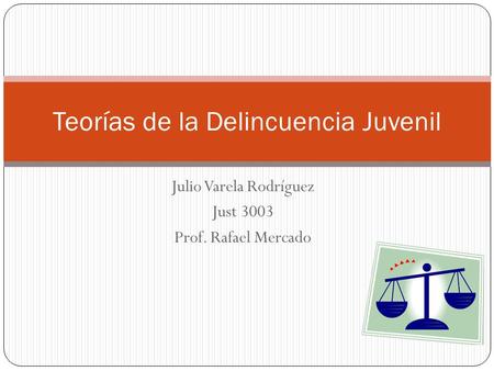 Julio Varela Rodríguez Just 3003 Prof. Rafael Mercado Teorías de la Delincuencia Juvenil.