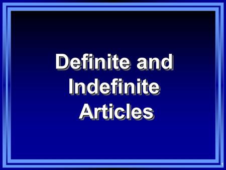 1 Definite and Indefinite Articles Articles Definite and Indefinite Articles Articles.
