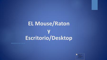 EL Mouse/Raton y Escritorio/Desktop MAGDALENA NAVA.