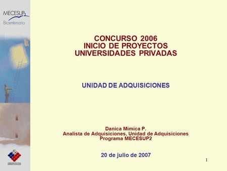1 CONCURSO 2006 INICIO DE PROYECTOS UNIVERSIDADES PRIVADAS UNIDAD DE ADQUISICIONES Danica Mimica P. Analista de Adquisiciones, Unidad de Adquisiciones.