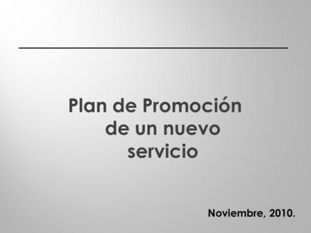 Plan de Promoción de un nuevo servicio Noviembre, 2010.