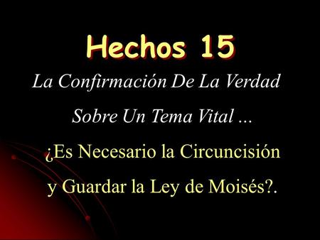 Hechos 15 La Confirmación De La Verdad Sobre Un Tema Vital... ¿Es Necesario la Circuncisión y Guardar la Ley de Moisés?.