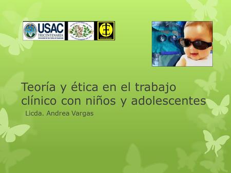 Teoría y ética en el trabajo clínico con niños y adolescentes Licda. Andrea Vargas.
