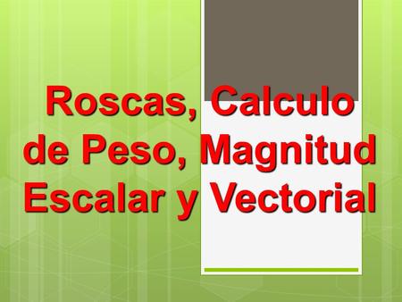 Roscas, Calculo de Peso, Magnitud Escalar y Vectorial