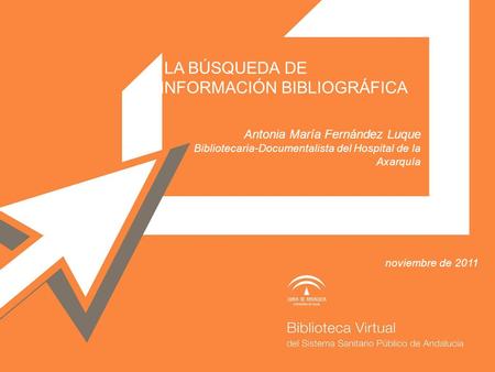 LA BÚSQUEDA DE INFORMACIÓN BIBLIOGRÁFICA Antonia María Fernández Luque Bibliotecaria-Documentalista del Hospital de la Axarquía noviembre de 2011.