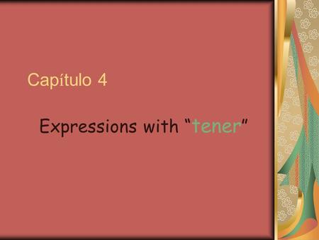 Cap í tulo 4 Expressions with “ tener ”. Expressions with “tener” (idioms) Tengo hambre. = I’m hungry. Tienes frío. = You’re cold. Tenemos calor. = We’re.