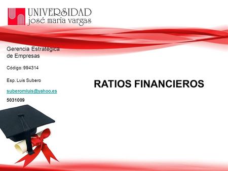 Esp. Luis Subero 5031009 RATIOS FINANCIEROS Código: 994314 Gerencia Estratégica de Empresas.