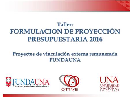 Taller: FORMULACION DE PROYECCIÓN PRESUPUESTARIA 2016 Proyectos de vinculación externa remunerada FUNDAUNA.