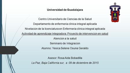 Universidad de Guadalajara Centro Universitario de Ciencias de la Salud Departamento de enfermer í a cl í nica integral aplicada Nivelaci ó n de la licenciatura.