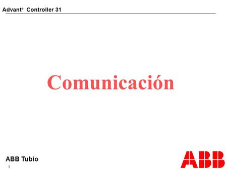 Advant ® Controller 31 ABB Tubío 1 Comunicación. Advant ® Controller 31 ABB Tubío 2 C on CPU´s serie 40 y 50 Tres protocolos de comunicación Modo MODBUS.