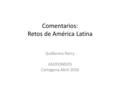 Comentarios: Retos de América Latina Guillermo Perry ASOFONDOS Cartagena Abril 2016.