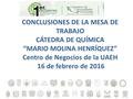 CONCLUSIONES DE LA MESA DE TRABAJO CÁTEDRA DE QUÍMICA “MARIO MOLINA HENRÍQUEZ” Centro de Negocios de la UAEH 16 de febrero de 2016.