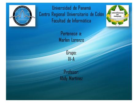 Universidad de Panamá Centro Regional Universitario de Colón Facultad de Informática Pertenece a: Marlen Lorenzo Grupo: IV-A Profesor: Abdy Martínez.