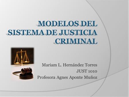 Mariam L. Hernández Torres JUST 1010 Profesora Agnes Aponte Muñoz.