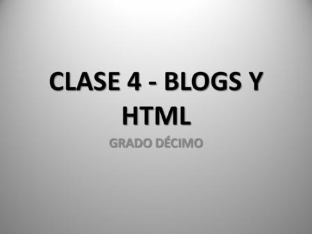 CLASE 4 - BLOGS Y HTML GRADO DÉCIMO. ¿QUÉ ES HTML? ¿Qué es HTML? El HTML es el lenguaje que se usa para escribir las páginas web. Con este lenguaje se.