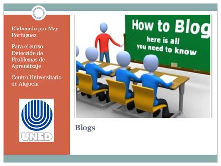 Blogs Elaborado por May Portuguez Para el curso Detección de Problemas de Aprendizaje Centro Universitario de Alajuela.
