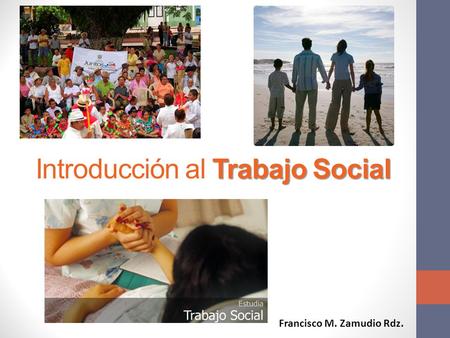 Trabajo Social Introducción al Trabajo Social Francisco M. Zamudio Rdz.