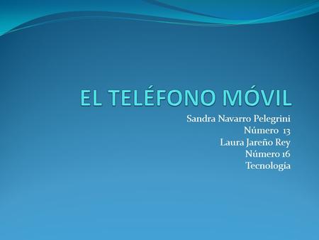 Sandra Navarro Pelegrini Número 13 Laura Jareño Rey Número 16 Tecnología.