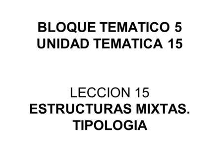 BLOQUE TEMATICO 5 UNIDAD TEMATICA 15 LECCION 15 ESTRUCTURAS MIXTAS