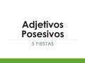 Adjetivos Posesivos 5 FIESTAS. Introducción  ¿Qué ya sabes de “ posesión ” en español?  ¿Qué piensas que vamos a aprender de “ posesión ”?