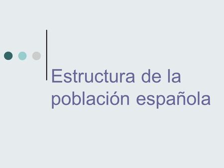 Estructura de la población española. España Año 2011 Varones%Mujeres% Totales % 0 a 4 años1.279.555 2,77 1.204.785 2,612.484.3405,38 5 a 9 años1.200.936.