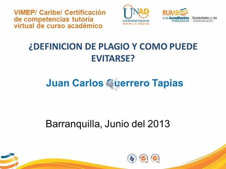 ¿DEFINICION DE PLAGIO Y COMO PUEDE EVITARSE? Barranquilla, Junio del 2013 Juan Carlos Guerrero Tapias VIMEP/ Caribe/ Certificación de competencias tutoría.
