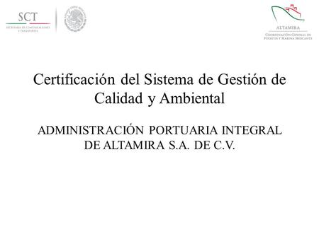 Certificación del Sistema de Gestión de Calidad y Ambiental ADMINISTRACIÓN PORTUARIA INTEGRAL DE ALTAMIRA S.A. DE C.V.
