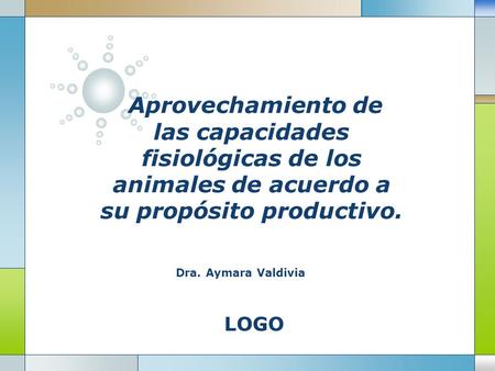 LOGO Aprovechamiento de las capacidades fisiológicas de los animales de acuerdo a su propósito productivo. Dra. Aymara Valdivia.